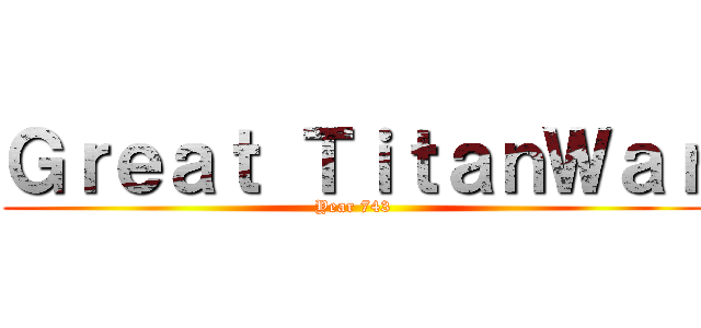 Ｇｒｅａｔ ＴｉｔａｎＷａｒ (Year 743)