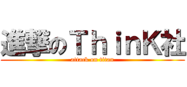 進撃のＴｈｉｎＫ社 (attack on titan)