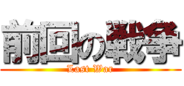 前回の戦争 (Last War)
