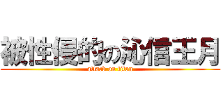 被性侵的の沁信王月 (attack on titan)