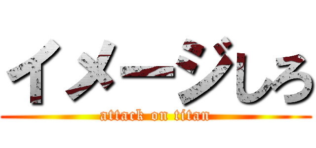 イメージしろ (attack on titan)