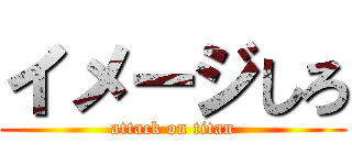イメージしろ (attack on titan)