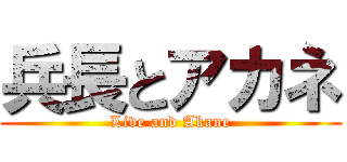 兵長とアカネ (Live and Akane)