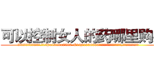 可以控制女人的药哪里购买 (可以控制女人的药哪里购买【电.话156x1318x7580-Q1991936399鑫宏药业】我们做的是长期生意,靠的是老客户长期支持
参考消息网2月20日报道 韩媒称，“剩女多、离婚率高的城市，房价一定会上涨。”这是中国经济学家金岩石2016年12月参加在上海举行的房地产相关论坛时说的话。
)