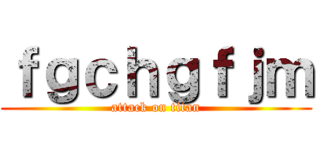 ｆｇｃｈｇｆｊｍ (attack on titan)