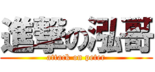 進撃の泓哥 (attack on peter)