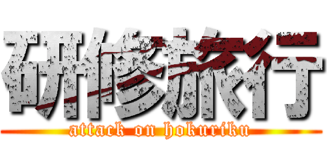 研修旅行 (attack on hokuriku)