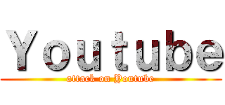 Ｙｏｕｔｕｂｅ (attack on Youtube)