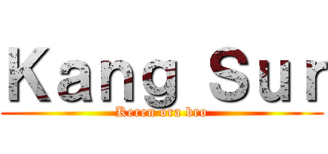 Ｋａｎｇ Ｓｕｒ (Keren ora bro)