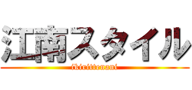 江南スタイル (ikirittenani)