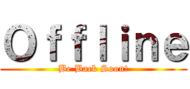 Ｏｆｆｌｉｎｅ (Be Back Soon!)