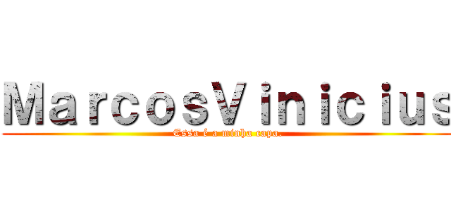 ＭａｒｃｏｓＶｉｎｉｃｉｕｓ (Essa é a minha capa.)