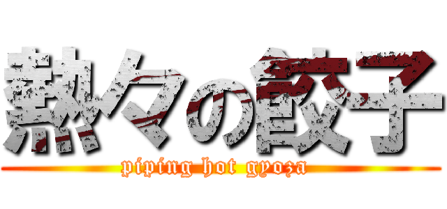 熱々の餃子 (piping hot gyoza )