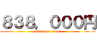 ８３８，０００円 (attack on titan)