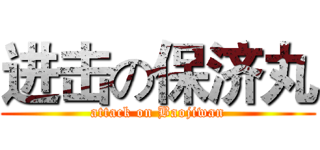 进击の保济丸 (attack on Baojiwan)