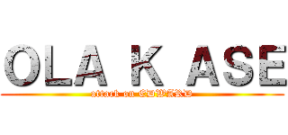 ＯＬＡ Ｋ ＡＳＥ (attack on EDWARD)
