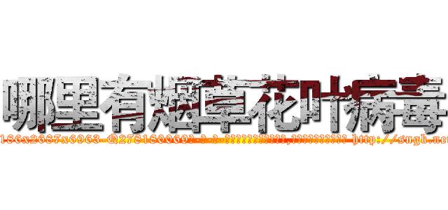 哪里有烟草花叶病毒 (哪里有烟草花叶病毒【电-186x2687x6963-Q278180069元-吉-药-业】我们做的是长期生意,靠的是老客户长期支持 http://sngk.net/iDyhWb
)