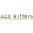 ＡＣＥ ｋｉｌｌｅｒｓ (attack on titan)