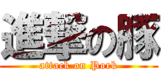 進撃の豚 (attack on Pork)