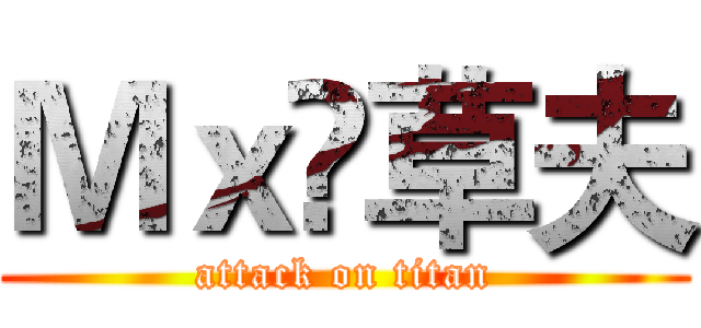 Ｍｘ•草夫 (attack on titan)