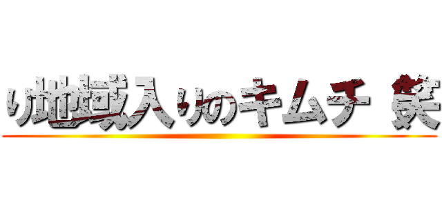 り地域入りのキムチ（笑 ()