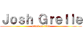 Ｊｏｓｈ Ｇｒｅｌｌｅ (attack on titan)