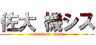 佐大 機シス (attack on titan)