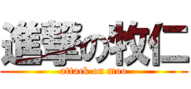 進撃の牧仁 (attack on moo)