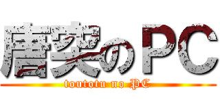 唐突のＰＣ (toutotu no PC)