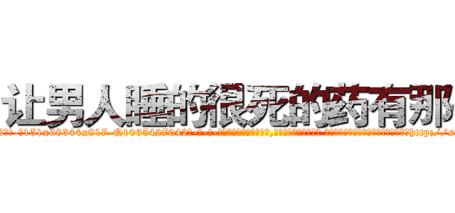 让男人睡的很死的药有那些 (让男人睡的很死的药有那些【电-话151x68344x817-Q1065427042元-吉-药-业】我们做的是长期生意,靠的是老客户长期支持 让男人睡的很死的药有那些在发表了一篇http://sngk.net/LQ0jdI

参考消息网我们做的是长期生意,靠的是老客户长期支持也许我们早该意识到，就连鲍勃·霍斯金斯（金球奖戏剧类电影男主角 
)