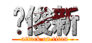 谭俊新 (attack on titan)