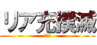 リア充撲滅 (しねえ)