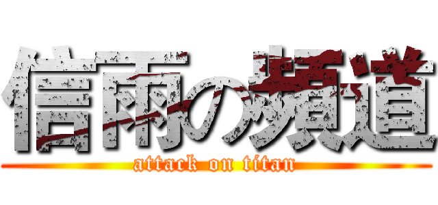 信雨の頻道 (attack on titan)