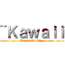~Ｋａｗａｉｉ (Attack On Pç~)