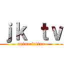 ｊｋ ｔｖ (anime latino)