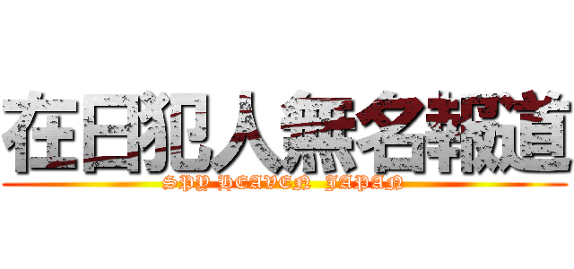 在日犯人無名報道 (SPY HEAVEN  JAPAN)