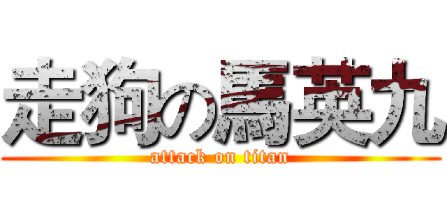 走狗の馬英九 (attack on titan)