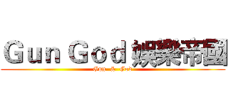 Ｇｕｎ Ｇｏｄ 娛樂帝國 (Gun  &  God)