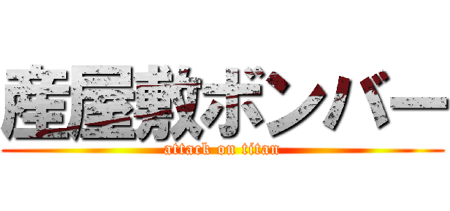産屋敷ボンバー (attack on titan)