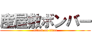 産屋敷ボンバー (attack on titan)