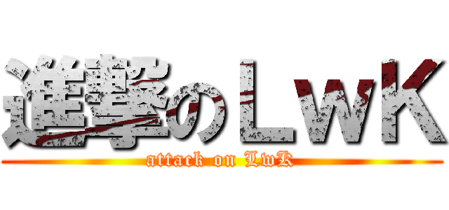進撃のＬｗＫ (attack on LwK)