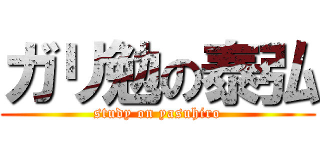 ガリ勉の泰弘 (study on yasuhiro)