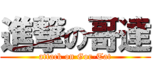 進撃の哥達 (attack on Gor-Tat)