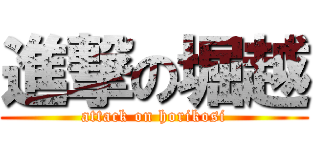 進撃の堀越 (attack on horikosi)