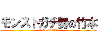 モンストガチ勢の竹本 (attack on titan)