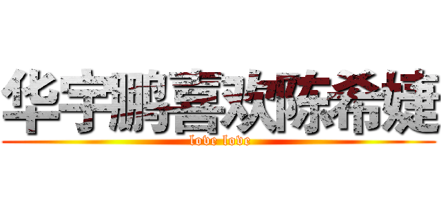 华宇鹏喜欢陈希婕 ( love love)