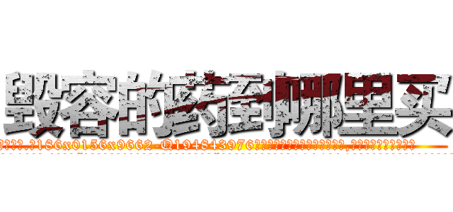 毁容的药到哪里买 (毁容的药到哪里买【电.话186x0156x9662-Q194843976林氏药业】我们做的是长期生意,靠的是老客户长期支持
参考消息网2月20日报道 韩媒称，“剩女多、离婚率高的城市，房价一定会上涨。”这是中国经济学家金岩石2016年12月参加在上海举行的房地产相关论坛时说的话。
)