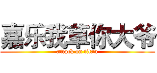 嘉乐我草你大爷 (attack on titan)