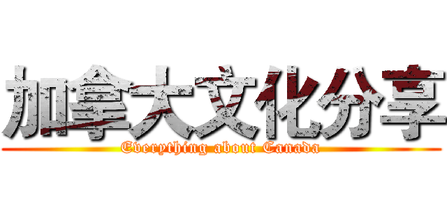 加拿大文化分享 (Everything about Canada)