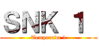 ＳＮＫ １  (Temporada 1)